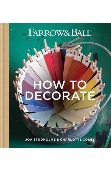 Farrow & Ball How to Decorate: Transform your home with paint & paper - Joa Studholme, Charlotte Cosby