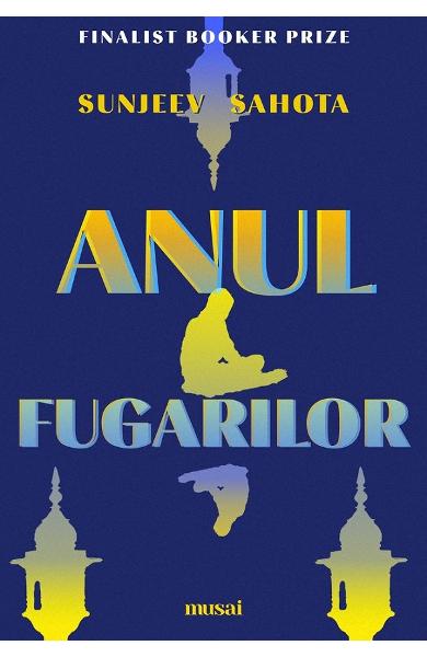 Anul fugarilor - Sunjeev Sahota