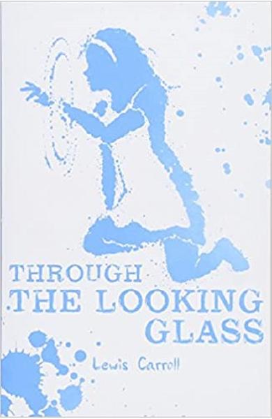 Through the Looking Glass - Lewis Carroll