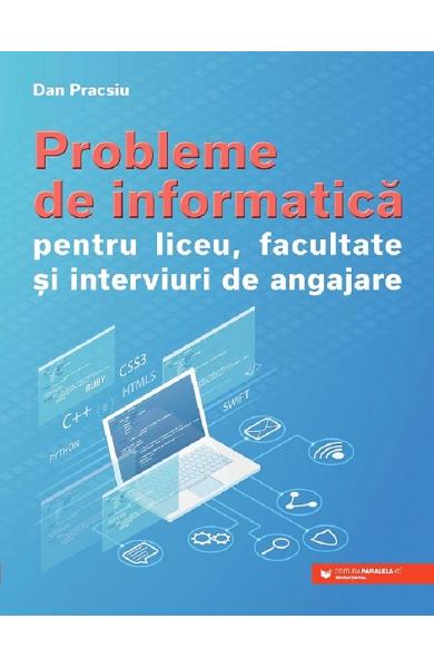 Probleme de informatica pentru liceu, facultate si interviuri de angajare - Dan Pracsiu
