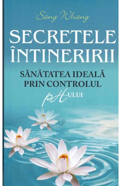 Secretele intineririi. Sanatatea ideala prin controlul ph-ului - Sang Whang