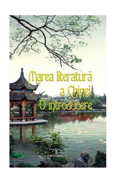 Marea literatură a Chinei. O introducere - Paperback brosat - Ma Xiaodong - Integral