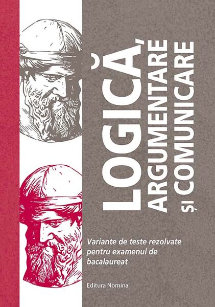 Logică, argumentare și comunicare. Variante de teste rezolvate pentru examenul de bacalaureat - Paperback brosat - Adrian Balaș, Brumărel Ciutan - Nomina