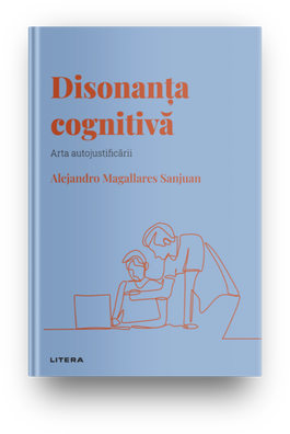 Volumul 21. Descopera Psihologia. Disonanta cognitiva. Arta autojustificarii