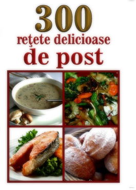 300 de rețete delicioase de post