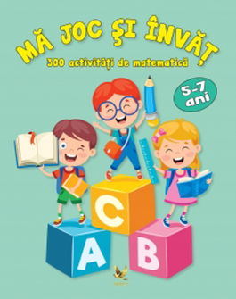 Mă joc și învăț. 300 de activități de matematică