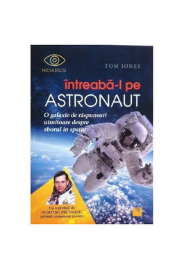 Întreabă-l pe astronaut! O galaxie de răspunsuri uimitoare despre zborul în spaţiu - Paperback brosat - Tom Jones - Niculescu