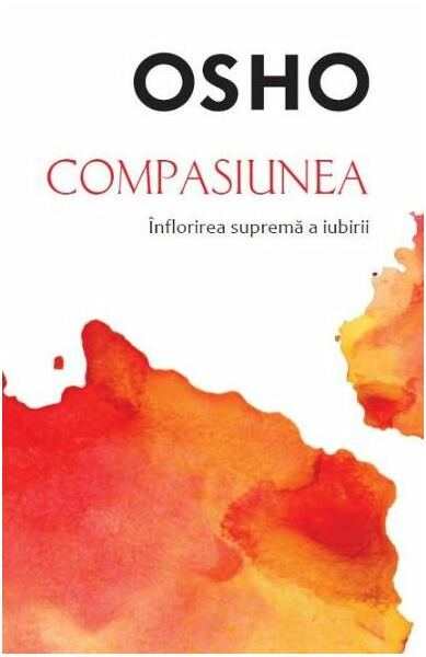 Osho. Compasiunea. Înflorirea supremă a iubirii - Paperback brosat - Osho - Litera