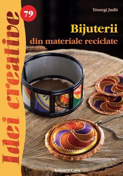 Bijuterii din materiale reciclate. Idei creative 79 - Paperback brosat - Judit Tószegi - Casa