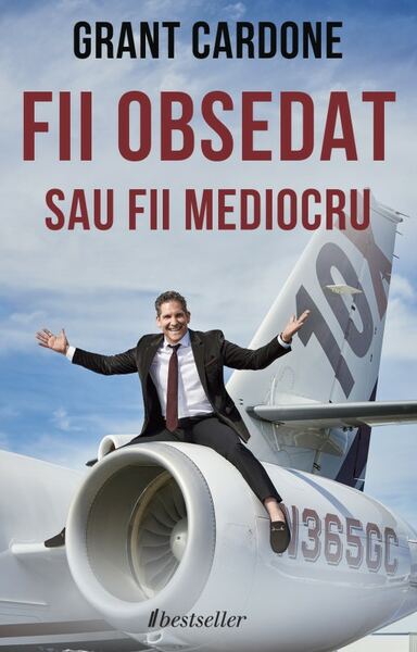 Fii obsedat sau fii mediocru - Paperback brosat - Grant Cardone - Bestseller