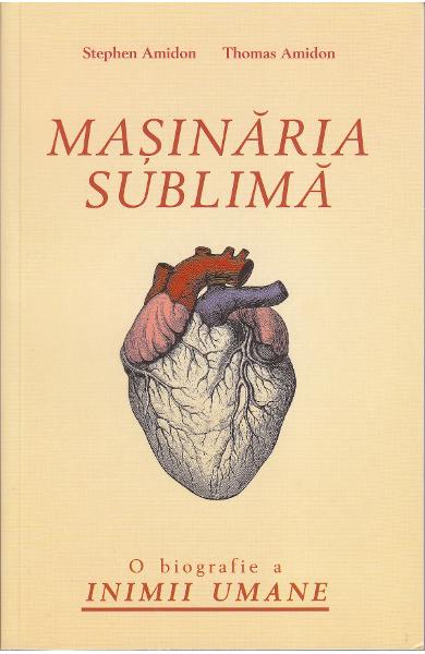 Masinaria sublima. O biografie a inimii umane - Stephen Amidon, Thomas Amidon
