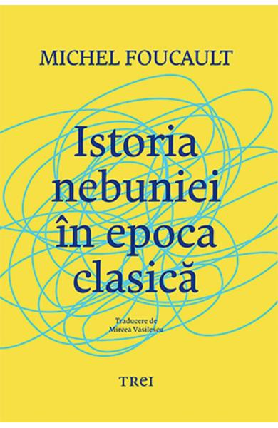 Istoria nebuniei in epoca clasica - Michel Foucault