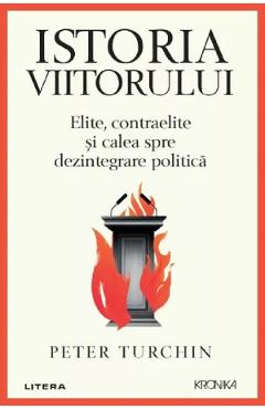 Istoria viitorului. Elite, contraelite si calea spre dezintegrare politica - Peter Turchin