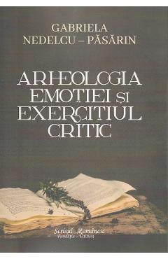 Arheologia emotiei si exercitiul critic - Gabriela Nedelcu-Pasarin