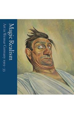 Magic Realism: Art in Weimar Germany 1919–33 - Matthew Gale, Katy Wan
