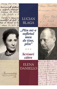 'Plin mi-e sufletul meu de tine, plin.' Scrisori catre Elena Daniello - Lucian Blaga