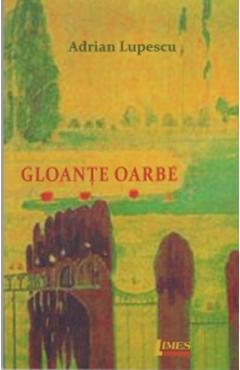 Gloante oarbe - Adrian Lupescu