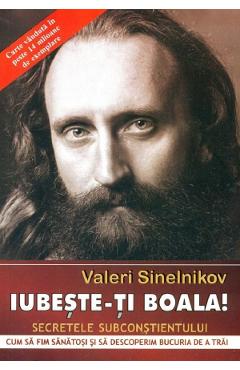 Iubeste-ti boala! Secretele subconstientului Ed.2023 - Valeri Sinelnikov