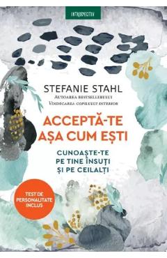 Accepta-te asa cum esti. Cunoaste-te pe tine insuti si pe ceilalti - Stefanie Stahl