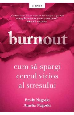 Burnout. Cum sa spargi cercul vicios al stresului - Emily Nagoski, Amelia Nagoski