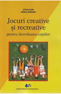 Jocuri creative si recreative pentru dezvoltarea copiilor - Otilia Clipa, Ionela Bogdan