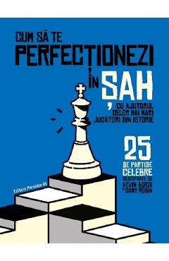 Cum sa te perfectionezi in sah cu ajutorul celor mai mari jucatori din istorie - Kevin Bordi, Samy Robin