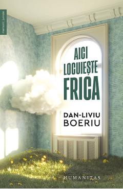 Aici locuieste frica - Dan-Liviu Boeriu