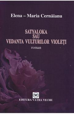 Satyaloka sau vedanta vulturilor violeti - Elena-Maria Cernaianu
