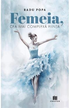 Femeia, cea mai complexa fiinta - Radu Popa