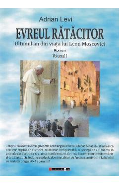 Evreul Ratacitor. Ultimul an din viata lui Leon Moscovici Vol.1 - Adrian Levi
