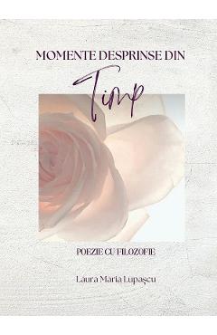 Momente desprinse din timp - Laura Maria Lupascu