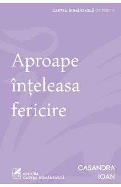 Aproape inteleasa fericire - Casandra Ioan