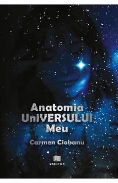 Anatomia universului meu - Carmen Ciobanu
