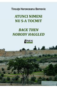 Atunci nimeni nu s-a tocmit. Back then nobody haggled - Tincuta Horonceanu Bernevic
