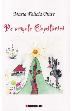 Pe urmele copilariei - Maria Felicia Pinte
