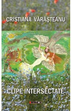 Clipe intersectate - Cristiana Varasteanu