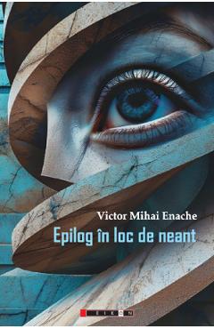 Epilog in loc de neant - Victor Mihai Enache