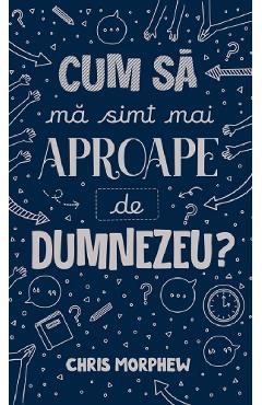 Cum sa ma simt mai aproape de Dumnezeu? - Chris Morphew