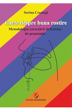 Carte despre buna rostire. Metodologia corectarii defectelor de pronuntie - Sorina Creanga