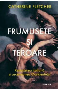 Frumusete si teroare. Renasterea italiana si ascensiunea Occidentului - Catherine Fletcher