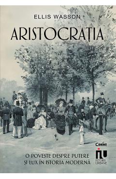 Aristocratia. O poveste despre putere si lux in istoria moderna - Ellis Wasson