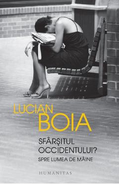 Sfarsitul Occidentului? Spre lumea de maine - Lucian Boia