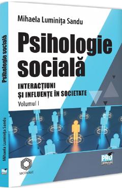 Psihologie sociala. Interactiuni si influente in societate Vol.1 - Mihaela Luminita Sandu