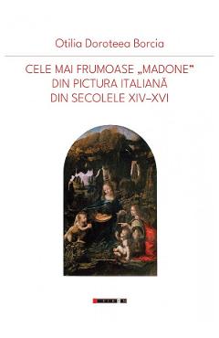 Cele mai frumoase Madone din pictura italiana din secolele XIV-XVI - Otilia Doroteea Borcia