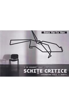 Schite critice. 22 de consemnari asupra artei contemporane in Romania - Oana Maria Nae