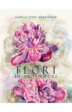 Flori in anotimpuri - Aurelia Stoie Marginean