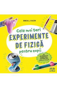 Cele mai tari experimente de fizica pentru copii - Erica L. Colon