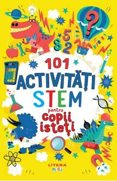 101 activitati STEM pentru copii isteti - Gareth Moore
