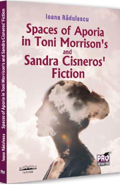 Spaces of Aporia in Toni Morrison's and Sandra Cineros fiction - Ioana Radulescu