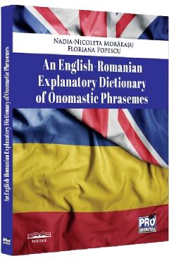 An English-Romanian explanatory dictionary of onomastic phrasemes - Nadia-Nicoleta Morarasu, Floriana Popescu